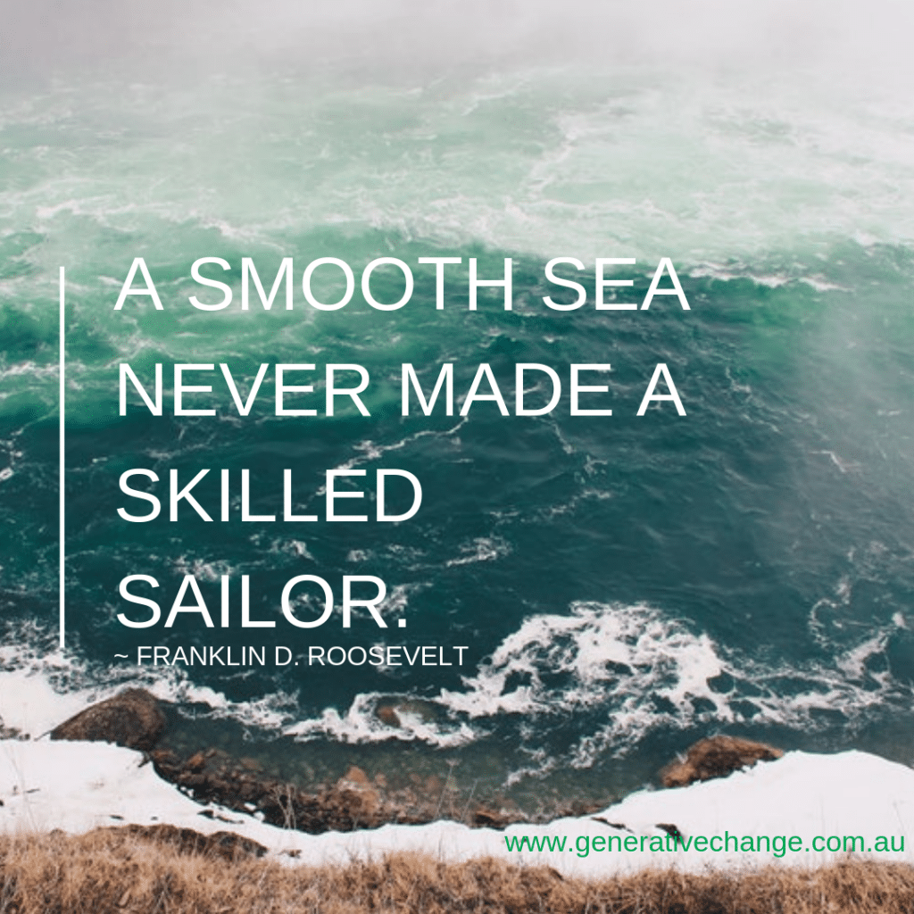 I cherish my challenges How to make the most of tough times A smooth sea never made a skilled sailor Generative Change Life Changing Coaching